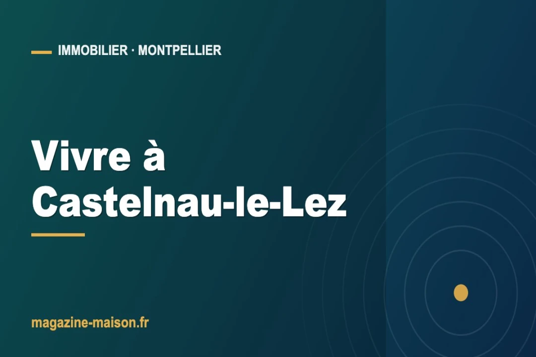 Castelnau-le-Lez : vivre et investir aux portes de Montpellier