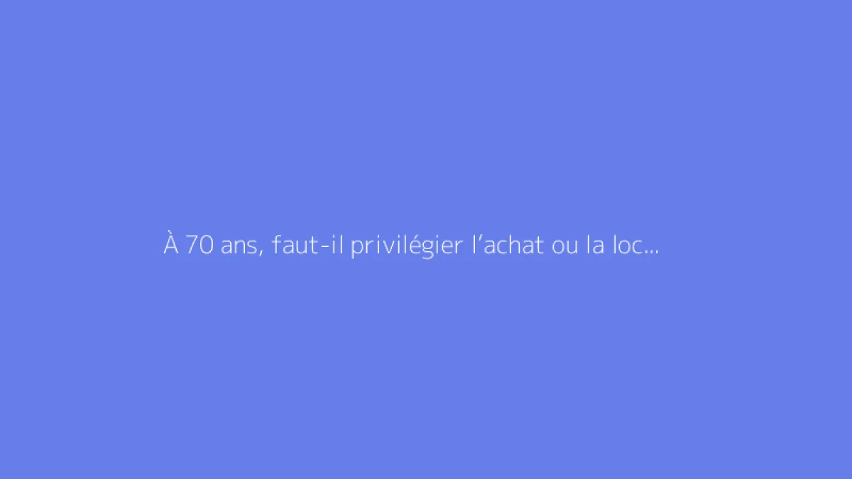 À 70 ans, faut-il privilégier l’achat ou la location d’un appartement ?