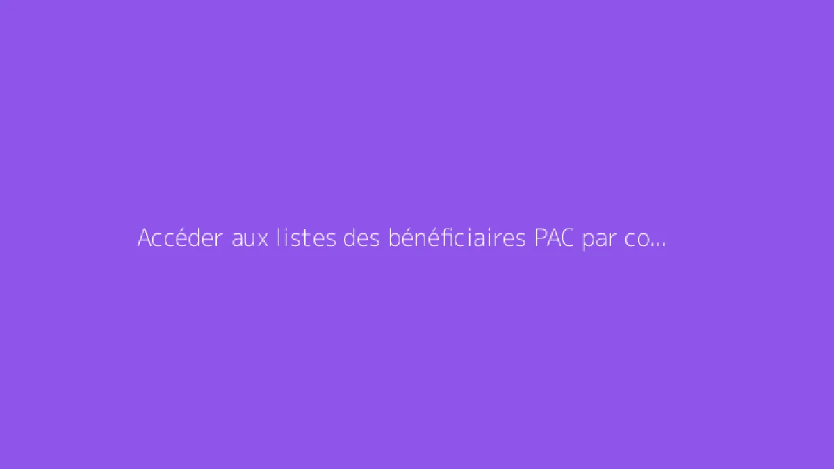 Accéder aux listes des bénéficiaires PAC par commune : guide pratique