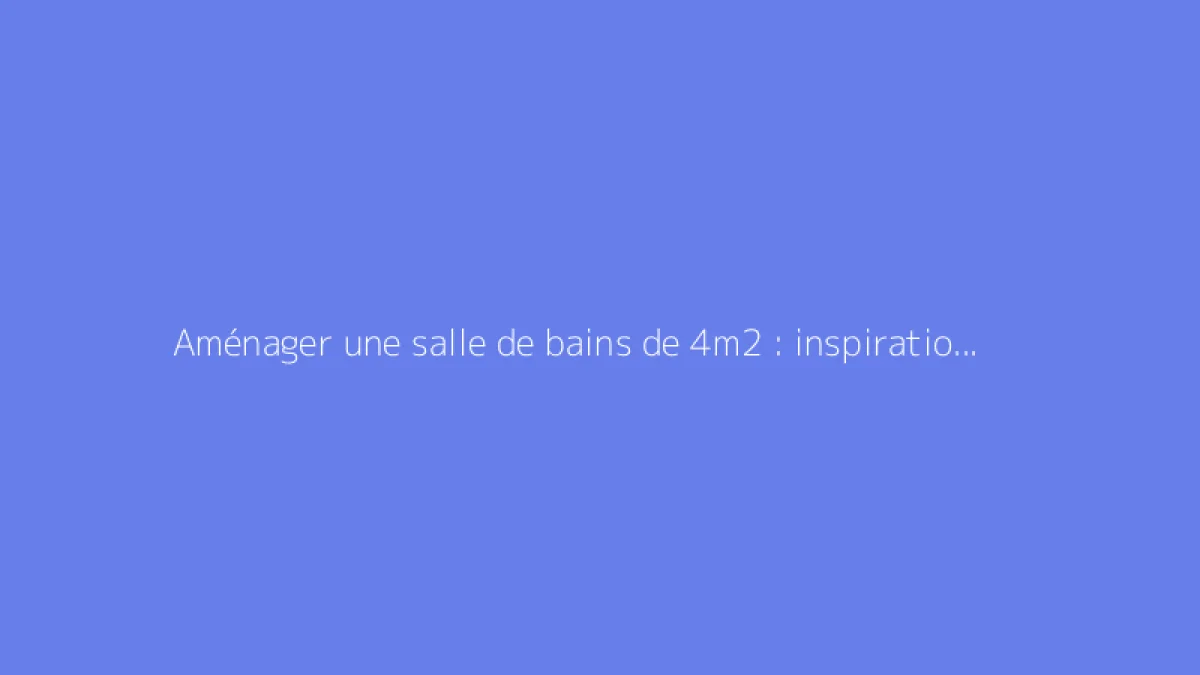 Aménager une salle de bains de 4m2 : inspirations et plans détaillés