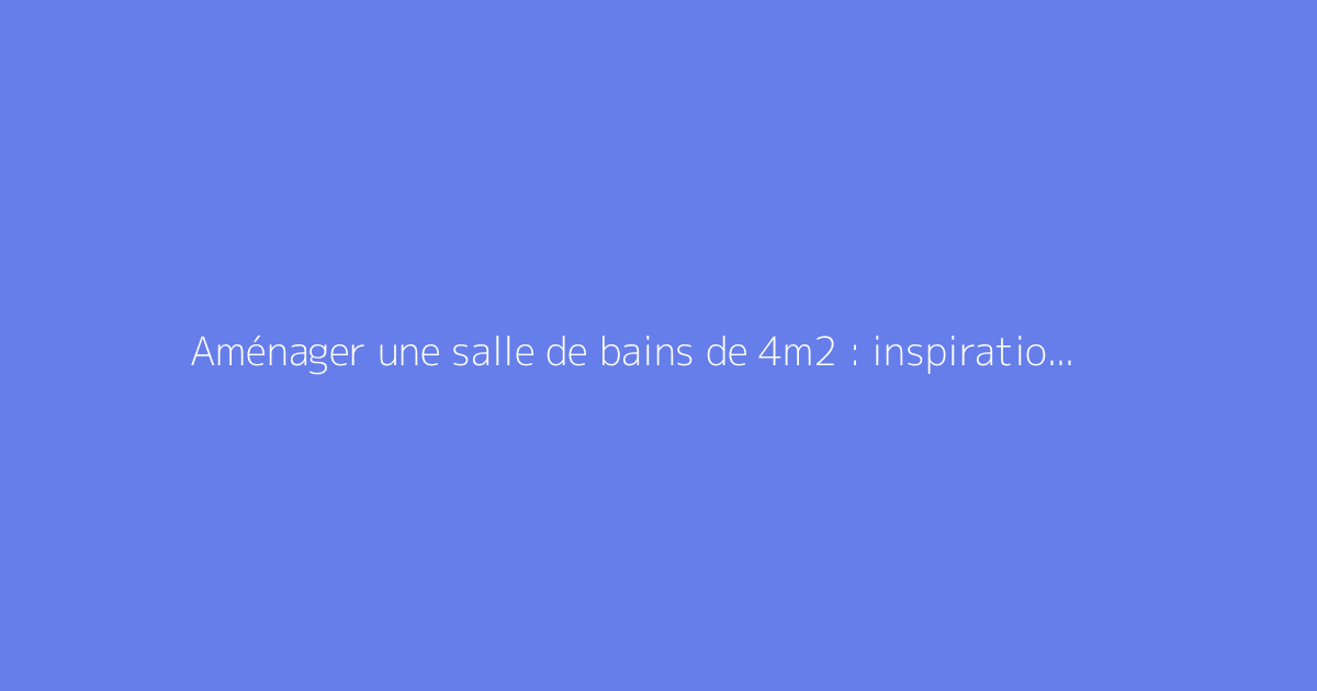 Aménager une salle de bains de 4m2 : inspirations et plans détaillés