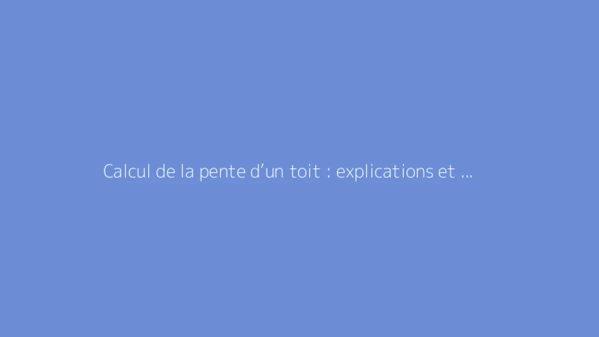 Calcul de la pente d’un toit : explications et formule à suivre
