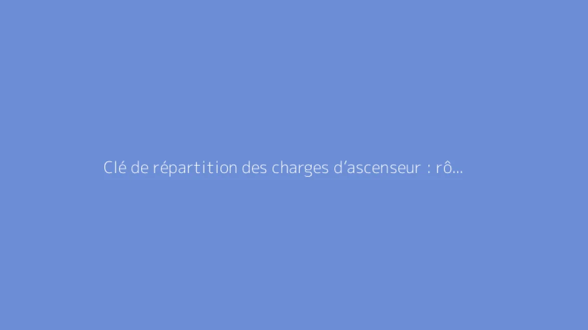 Clé de répartition des charges d’ascenseur : rôle du coefficient d’étage