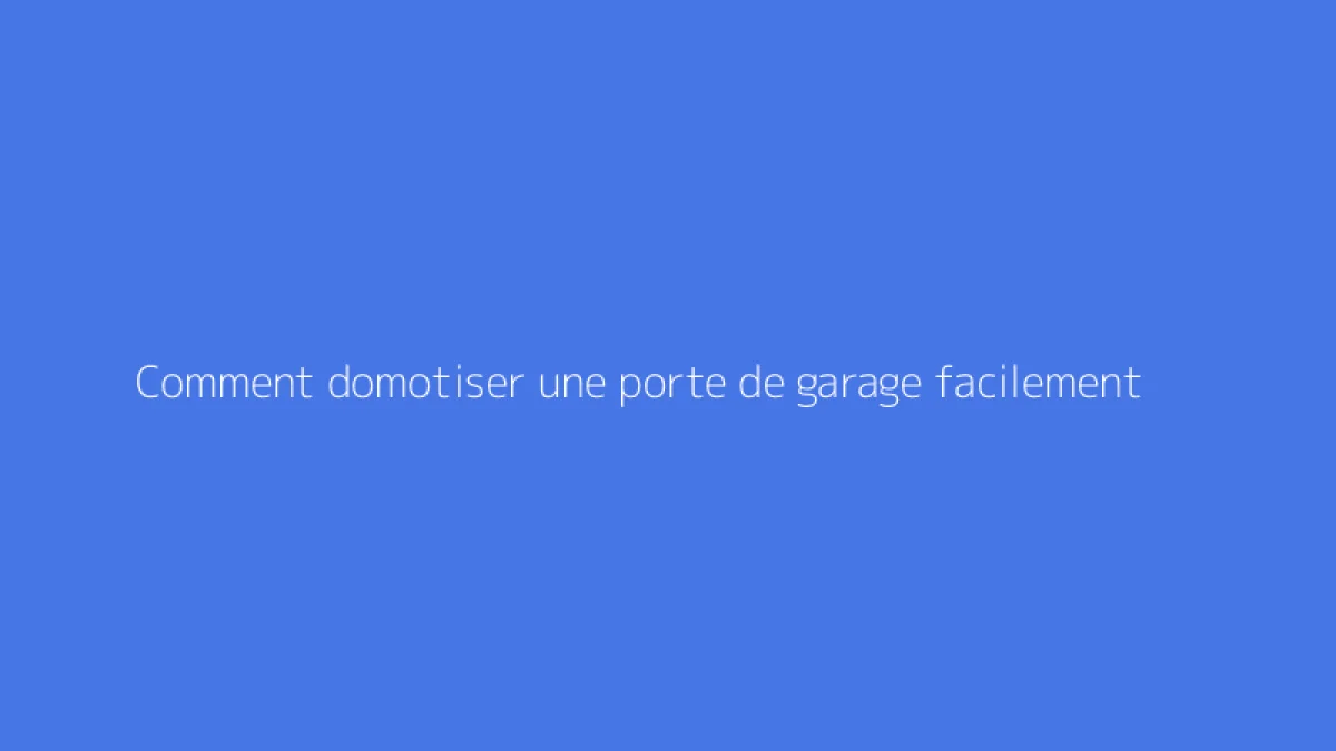 Comment domotiser une porte de garage facilement