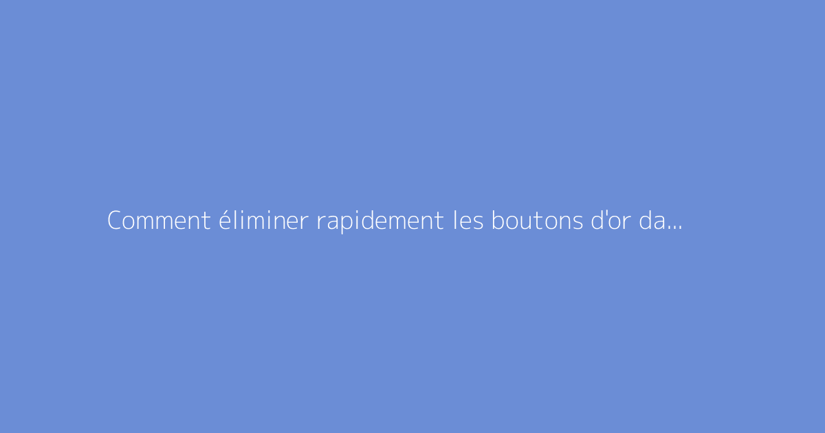 Comment éliminer rapidement les boutons d'or dans une pâture