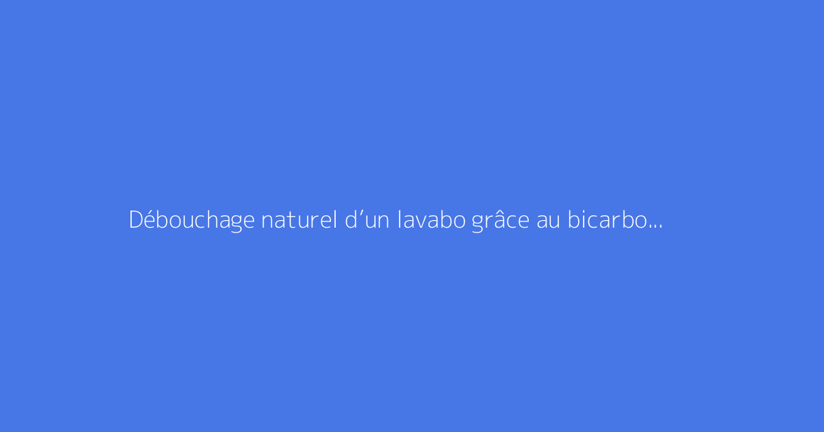Débouchage naturel d’un lavabo grâce au bicarbonate de soude