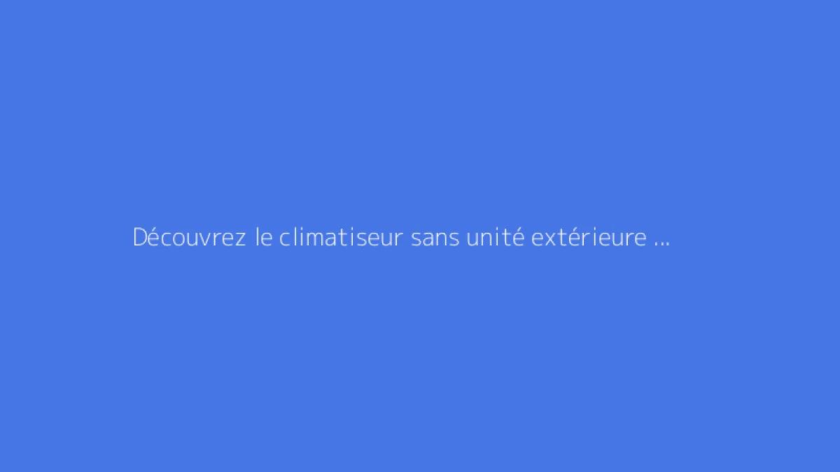 Découvrez le climatiseur sans unité extérieure au fonctionnement ultra-silencieux