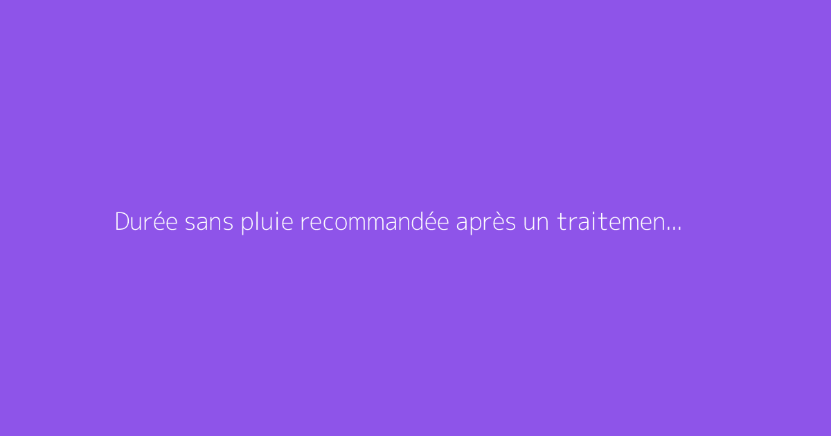 Durée sans pluie recommandée après un traitement désherbant