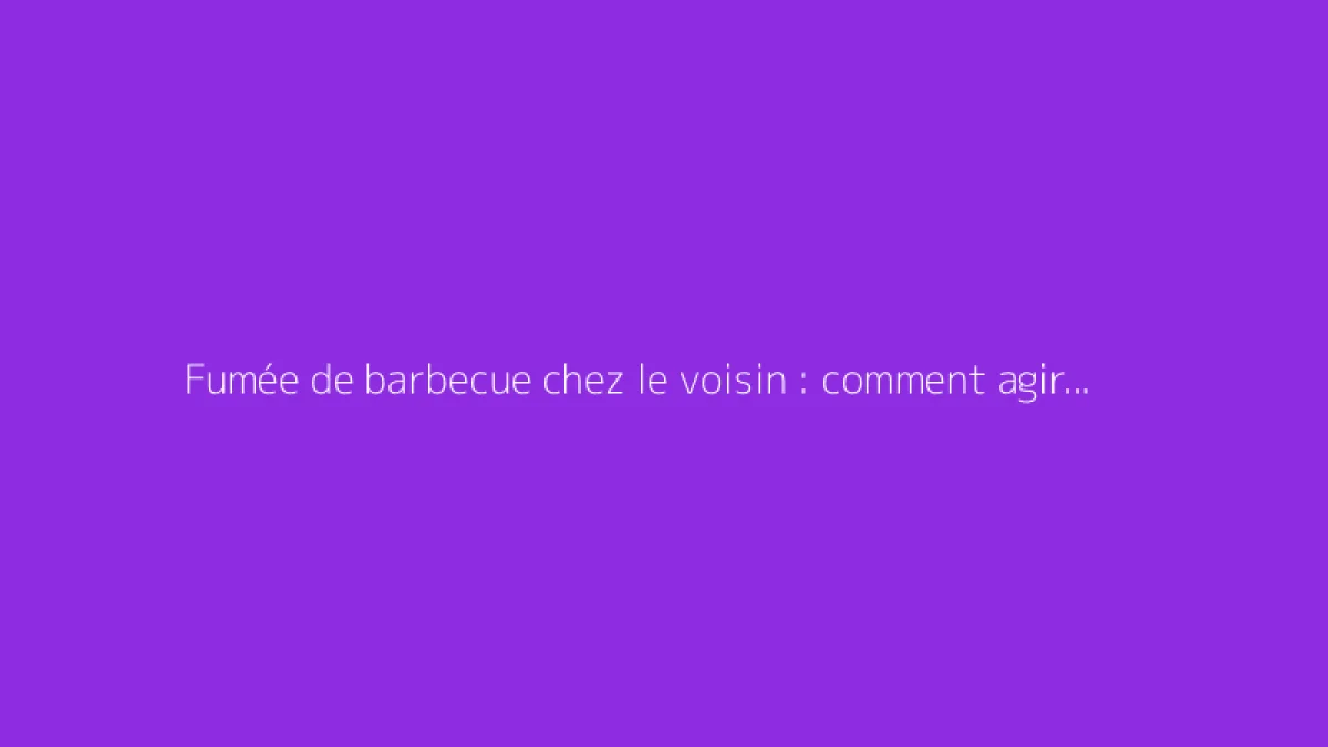 Fumée de barbecue chez le voisin : comment agir efficacement ?