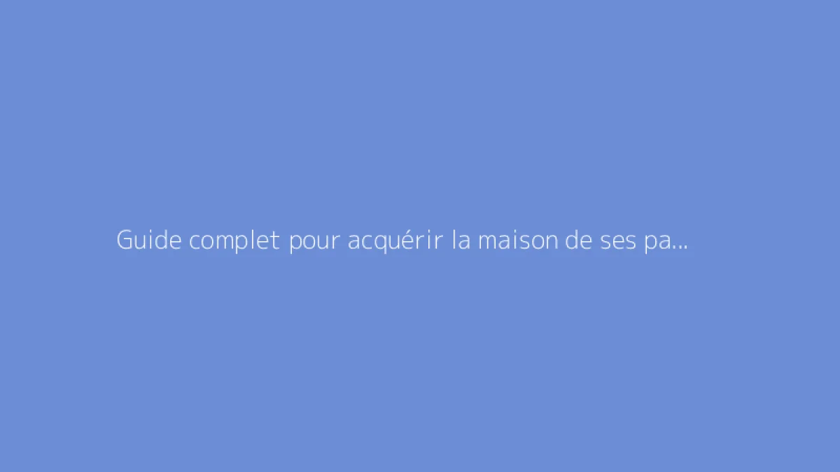 Guide complet pour acquérir la maison de ses parents de leur vivant