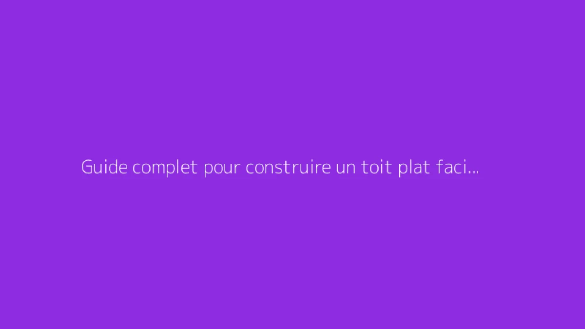 Guide complet pour construire un toit plat facilement