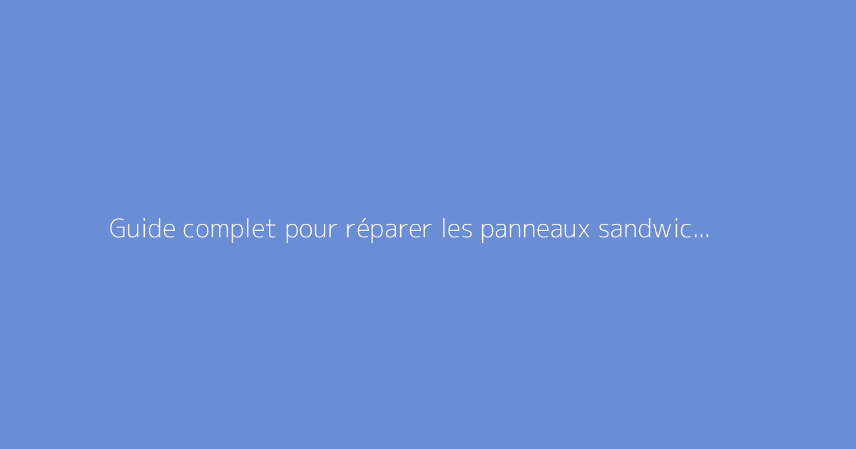 Guide complet pour réparer les panneaux sandwich en composite
