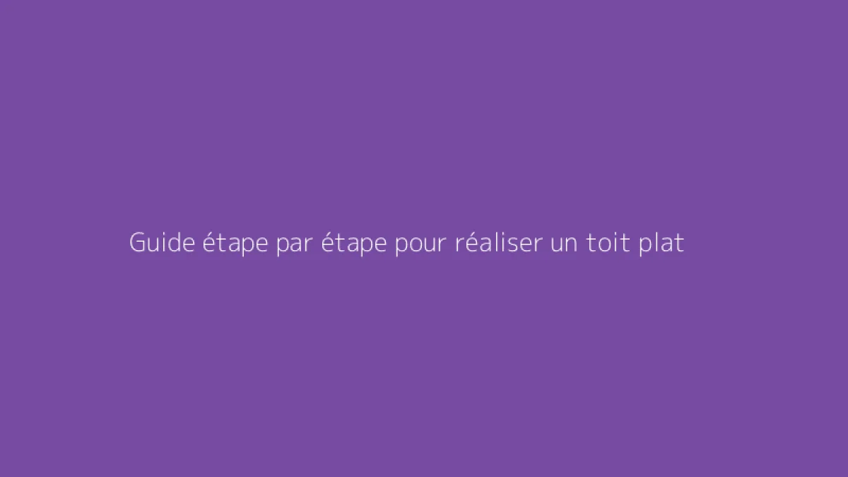 Guide étape par étape pour réaliser un toit plat