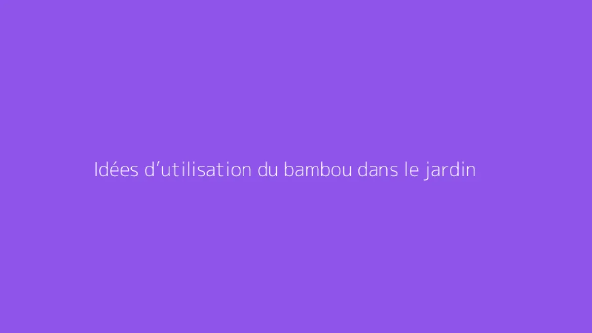 Idées d’utilisation du bambou dans le jardin