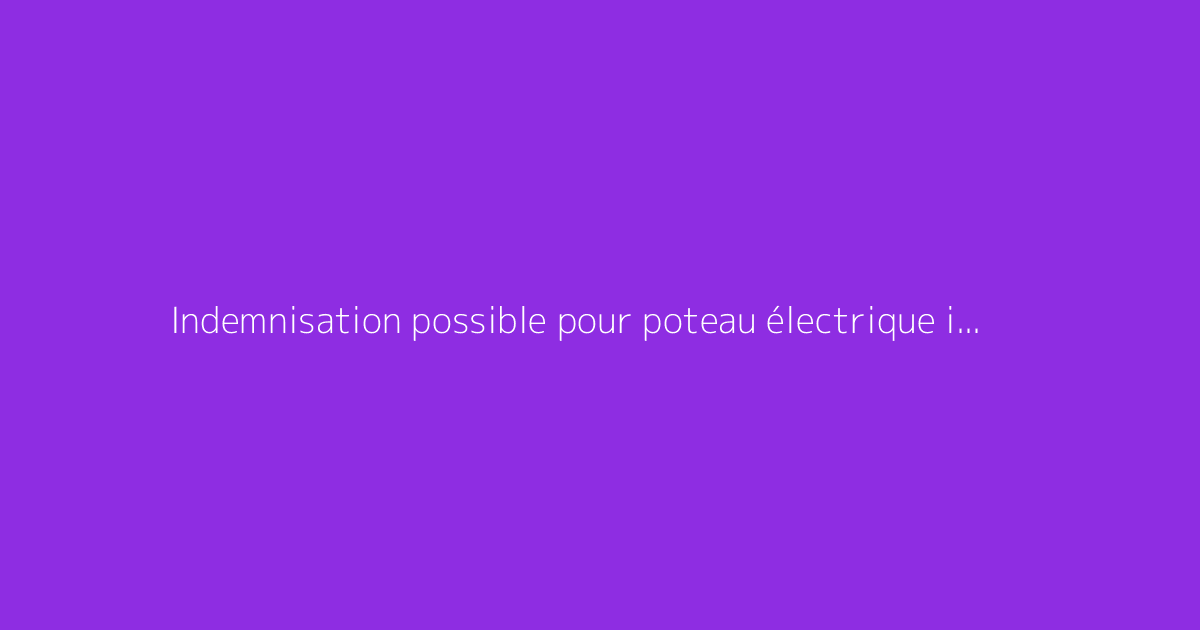 Indemnisation possible pour poteau électrique implanté sur terrain privé