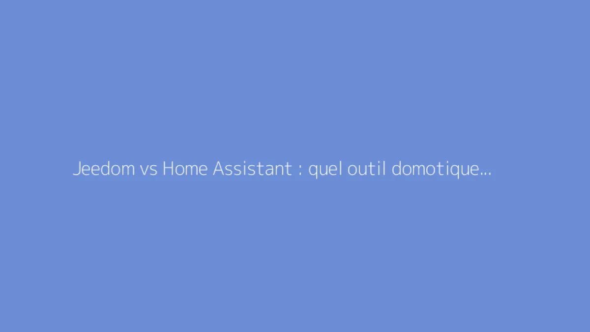 Jeedom vs Home Assistant : quel outil domotique choisir