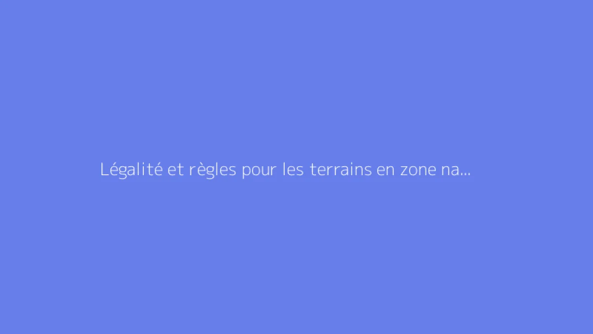 Légalité et règles pour les terrains en zone naturelle