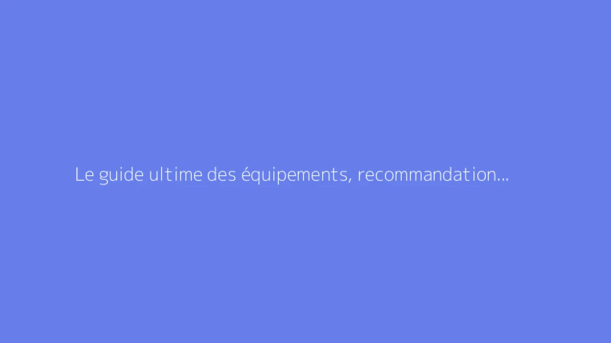 Le guide ultime des équipements, recommandations et bons plans maison