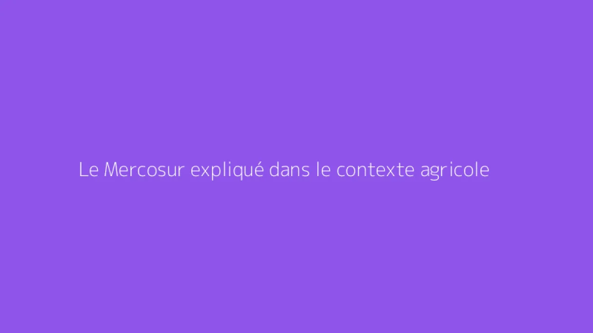 Le Mercosur expliqué dans le contexte agricole