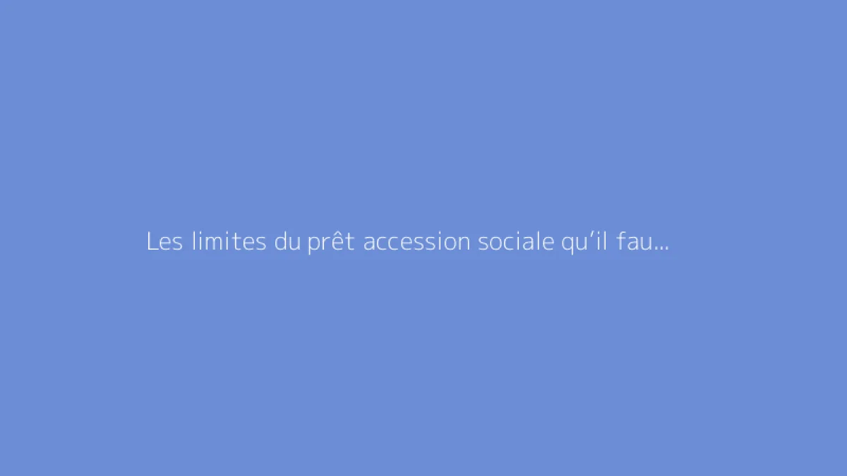 Les limites du prêt accession sociale qu’il faut connaître
