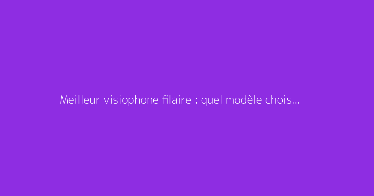 Meilleur visiophone filaire : quel modèle choisir pour votre maison