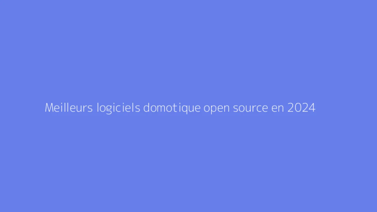 Meilleurs logiciels domotique open source en 2024