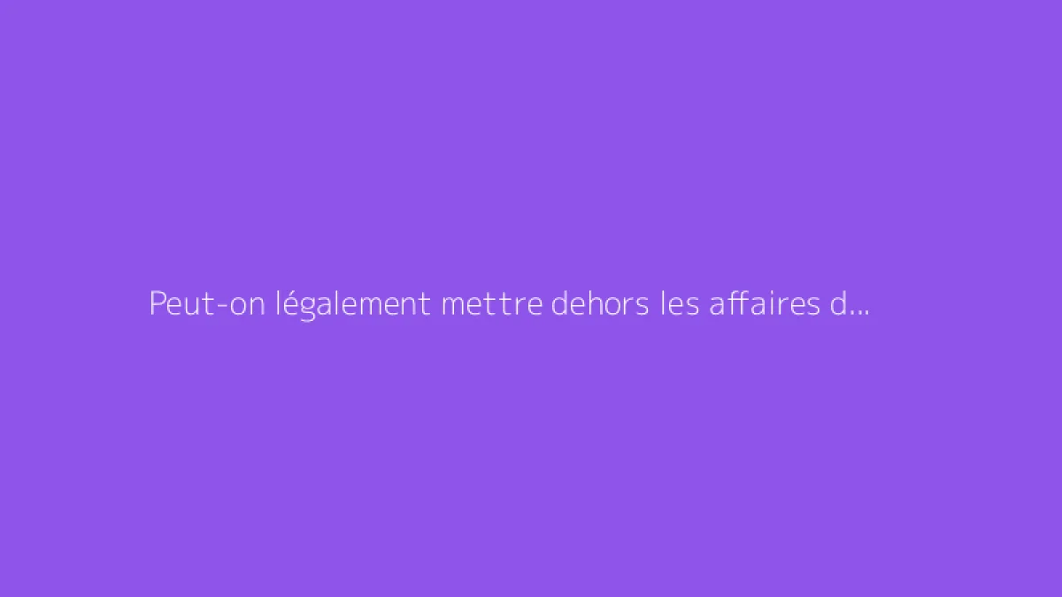 Peut-on légalement mettre dehors les affaires d’une personne ?