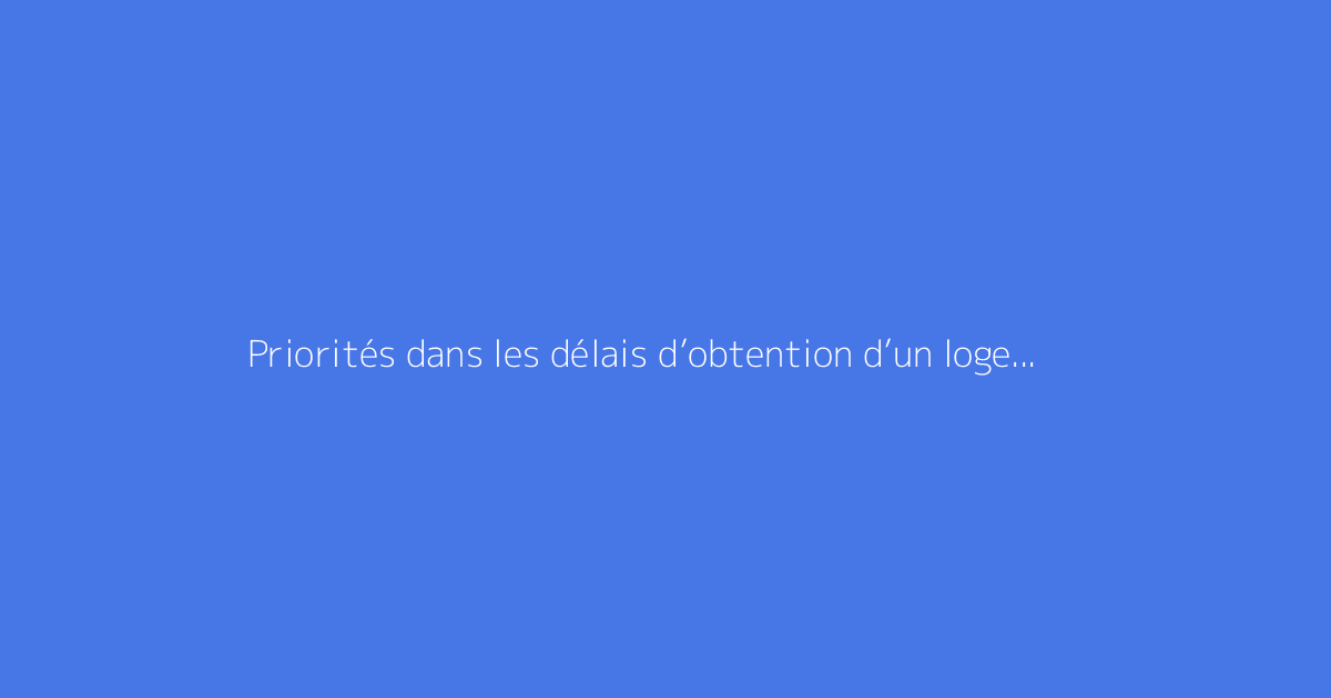 Priorités dans les délais d’obtention d’un logement social pour femme enceinte
