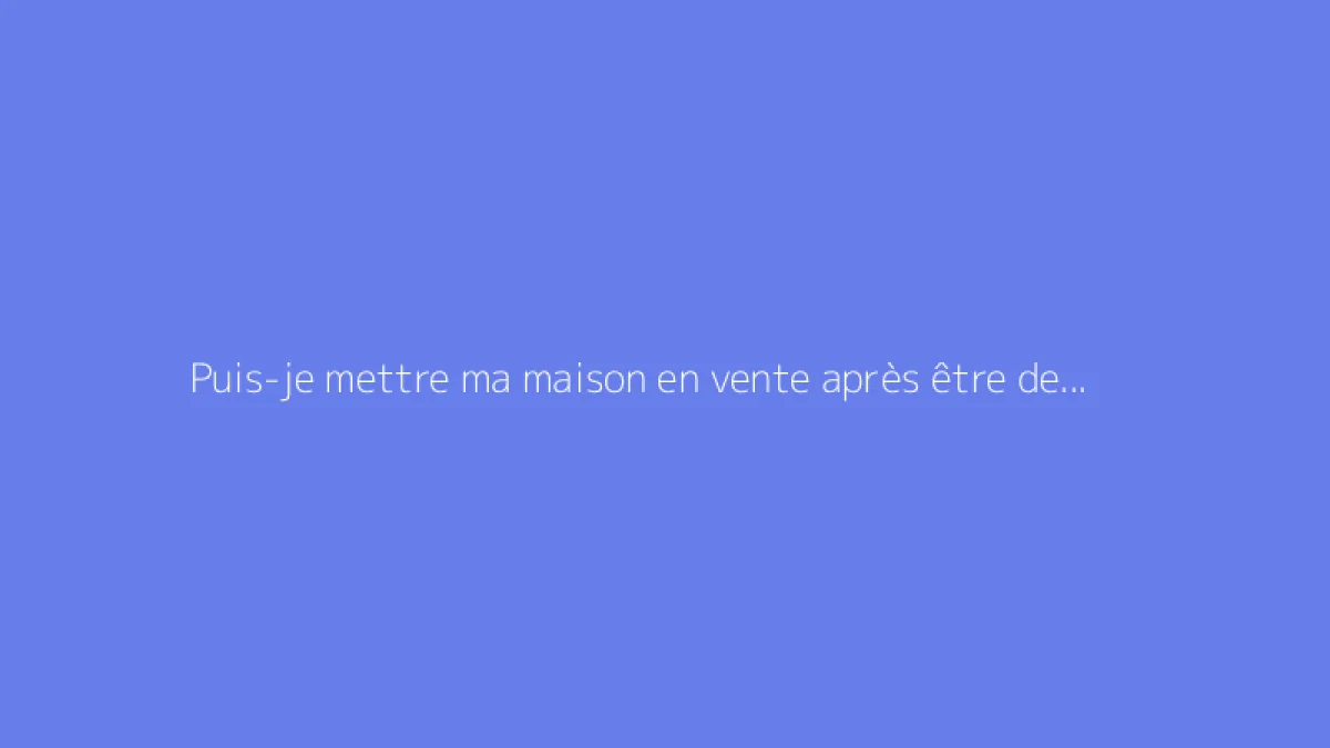 Puis-je mettre ma maison en vente après être devenue veuve ?
