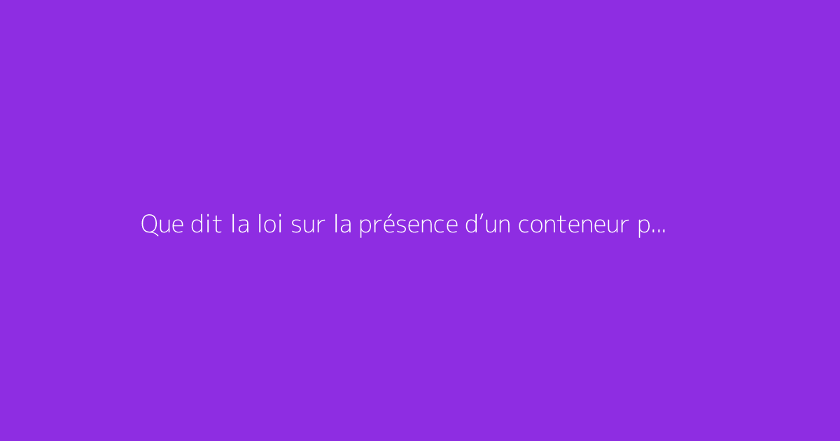 Que dit la loi sur la présence d’un conteneur poubelle devant chez soi ?