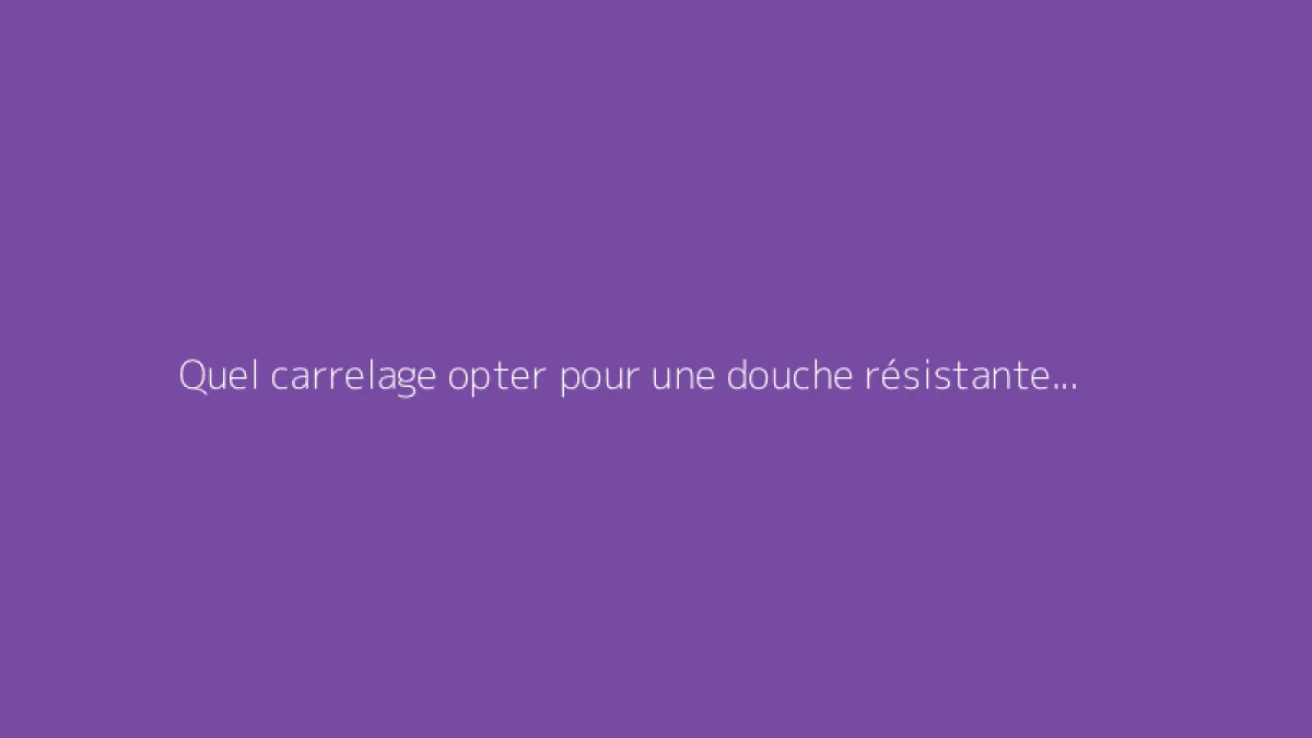 Quel carrelage opter pour une douche résistante et facile à entretenir