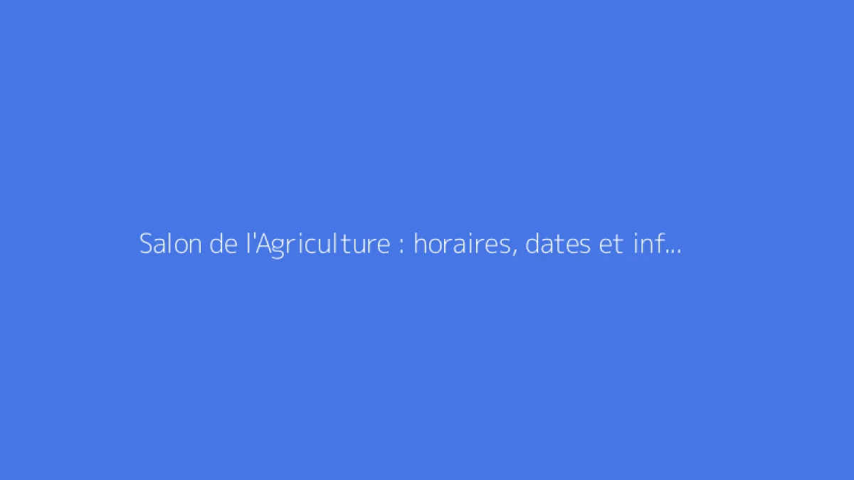 Salon de l'Agriculture : horaires, dates et informations pratiques