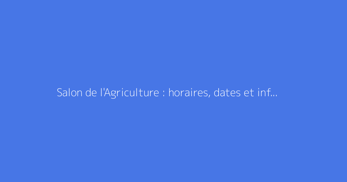 Salon de l'Agriculture : horaires, dates et informations pratiques