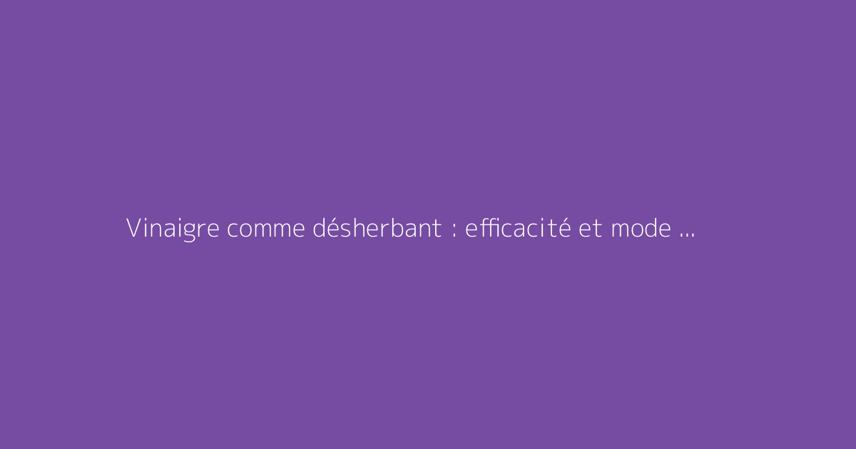 Vinaigre comme désherbant : efficacité et mode d’emploi pour le jardin