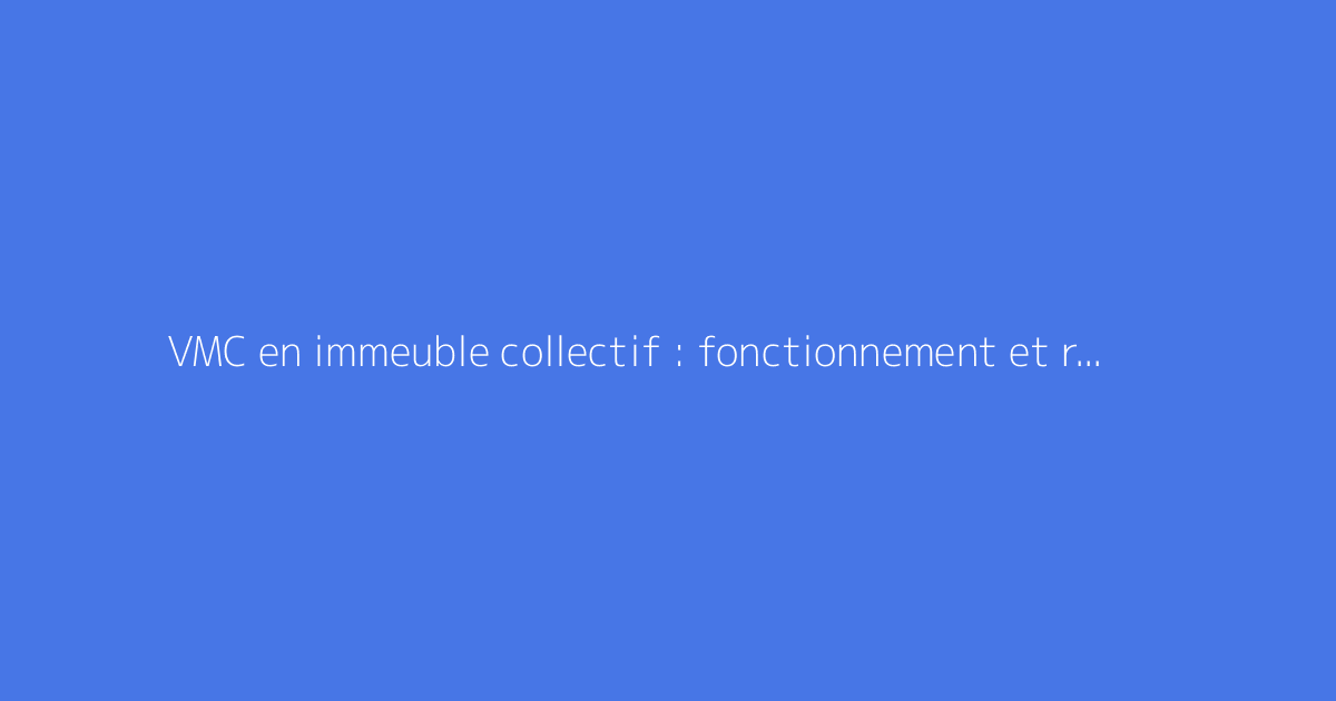 VMC en immeuble collectif : fonctionnement et règles à connaître