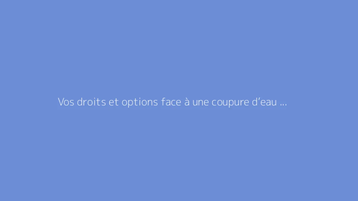 Vos droits et options face à une coupure d’eau non annoncée