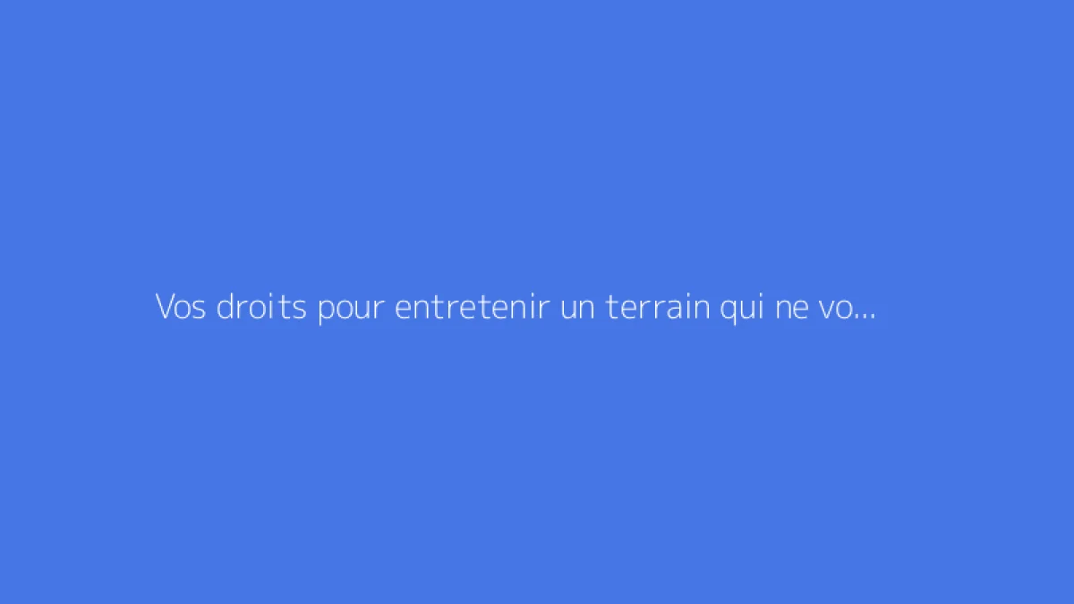 Vos droits pour entretenir un terrain qui ne vous appartient pas