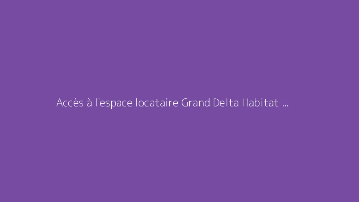 Accès à l'espace locataire Grand Delta Habitat expliqué