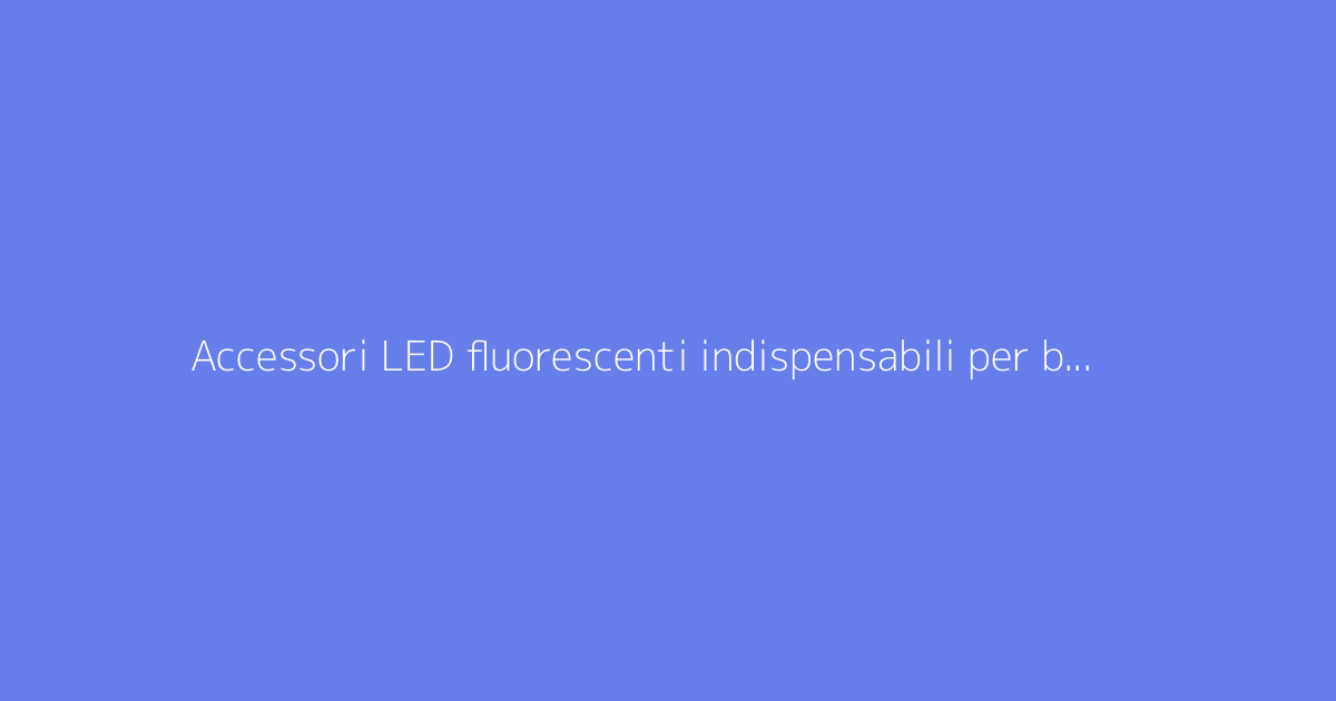 Accessori LED fluorescenti indispensabili per brillare alle serate danzanti