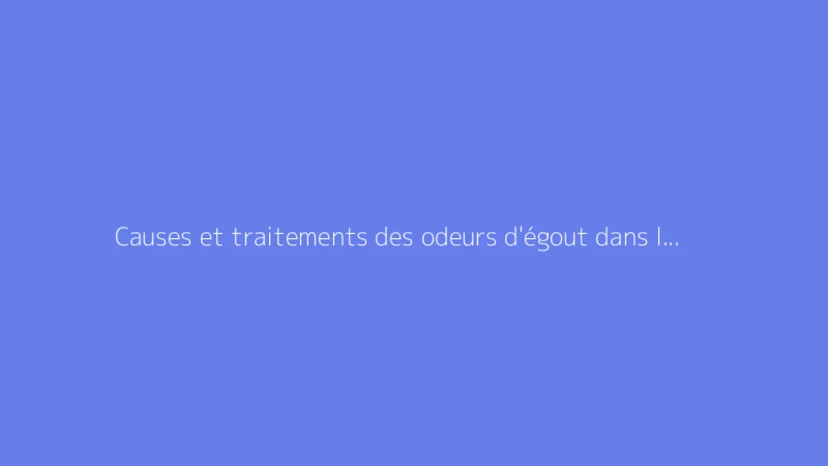 Causes et traitements des odeurs d'égout dans la salle de bain