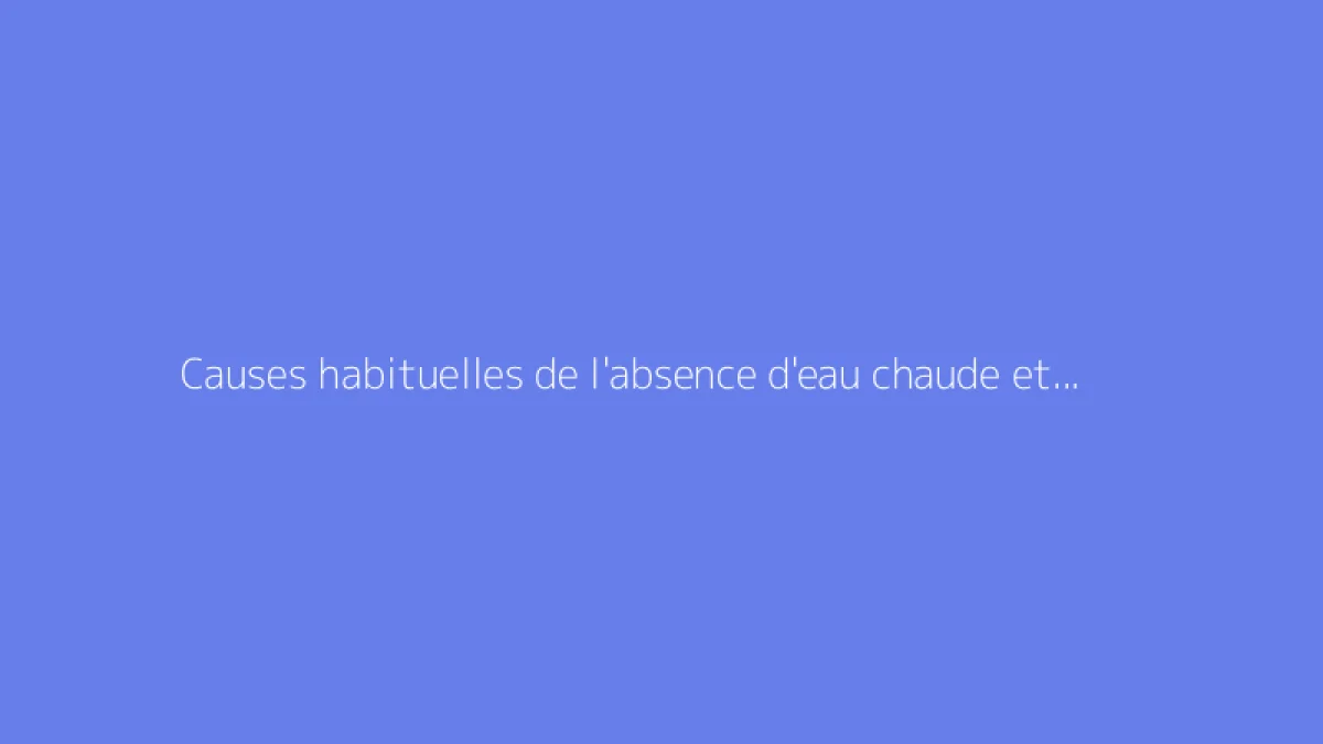 Causes habituelles de l'absence d'eau chaude et solutions adaptées