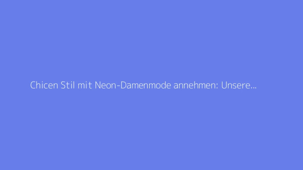 Chicen Stil mit Neon-Damenmode annehmen: Unsere Tipps