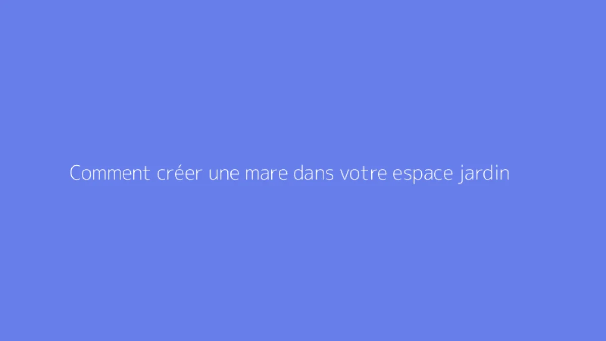 Comment créer une mare dans votre espace jardin