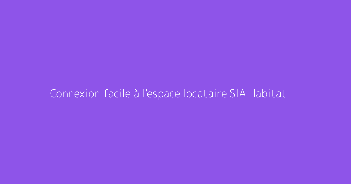 Connexion facile à l'espace locataire SIA Habitat