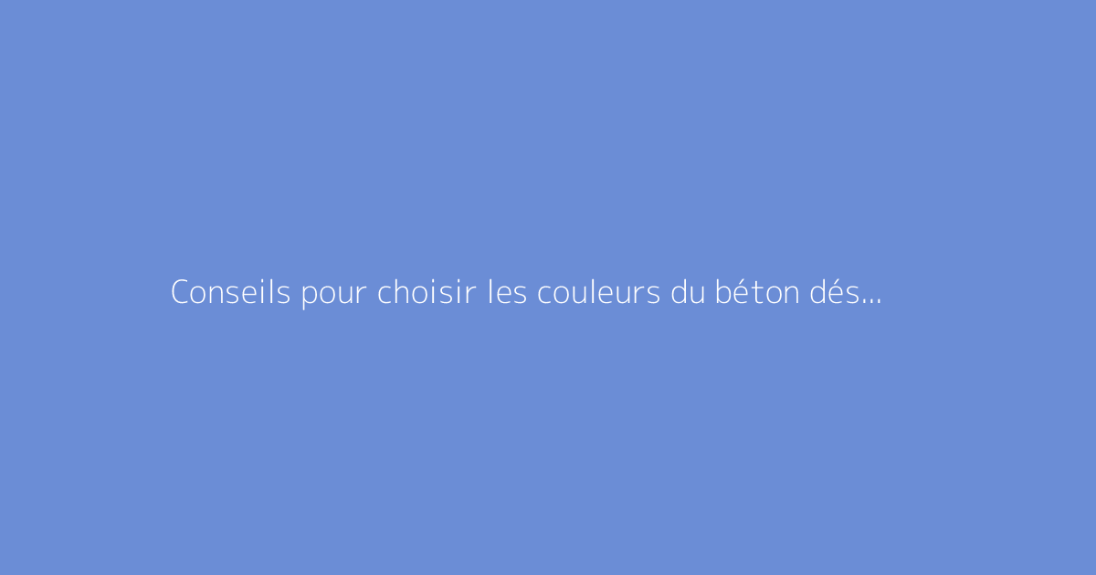 Conseils pour choisir les couleurs du béton désactivé extérieur
