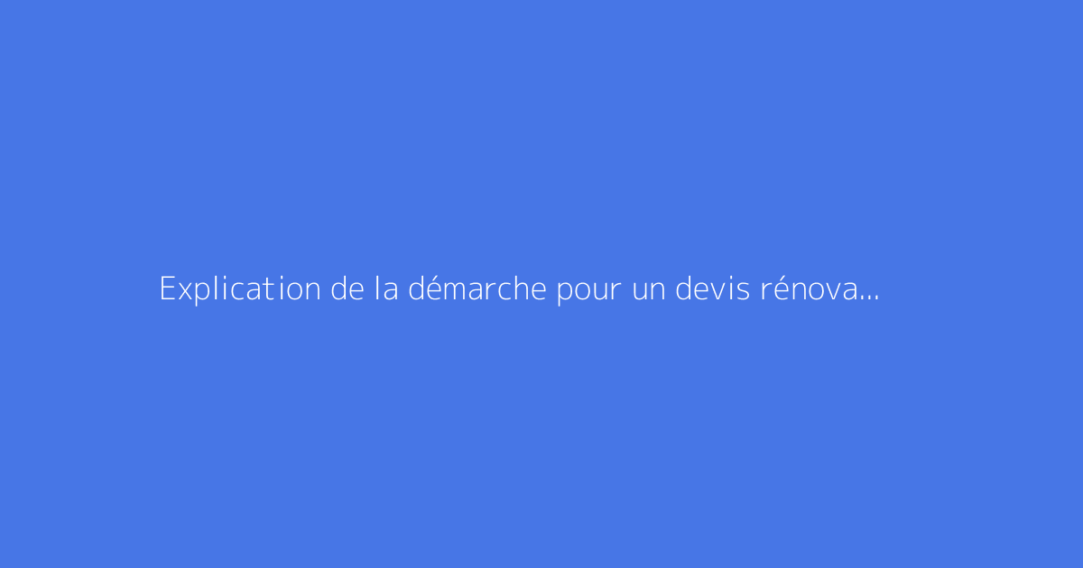 Explication de la démarche pour un devis rénovation sur Travauxninja