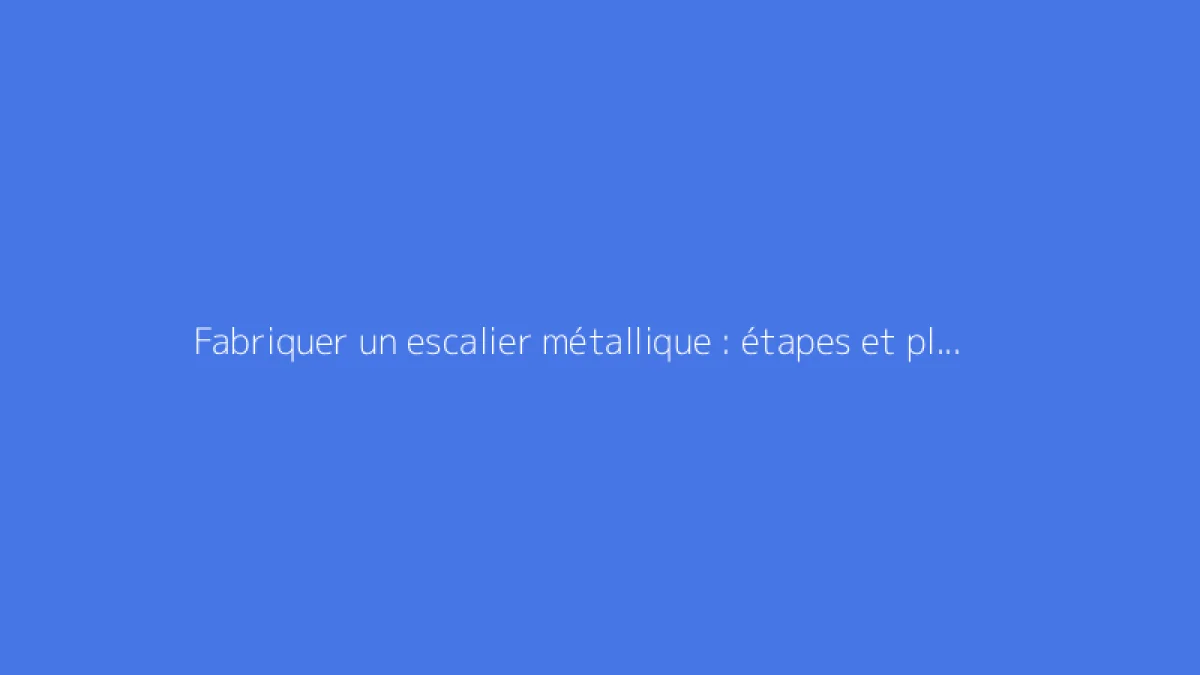 Fabriquer un escalier métallique : étapes et plans détaillés