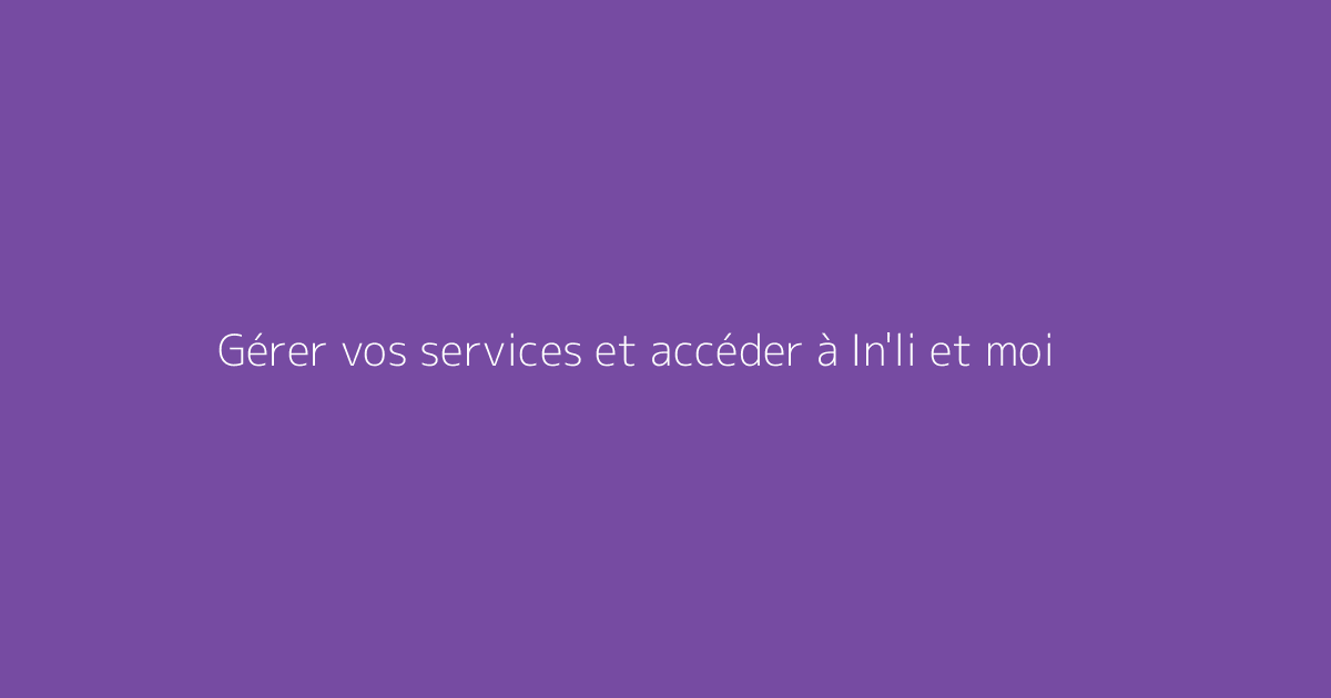 Gérer vos services et accéder à In'li et moi