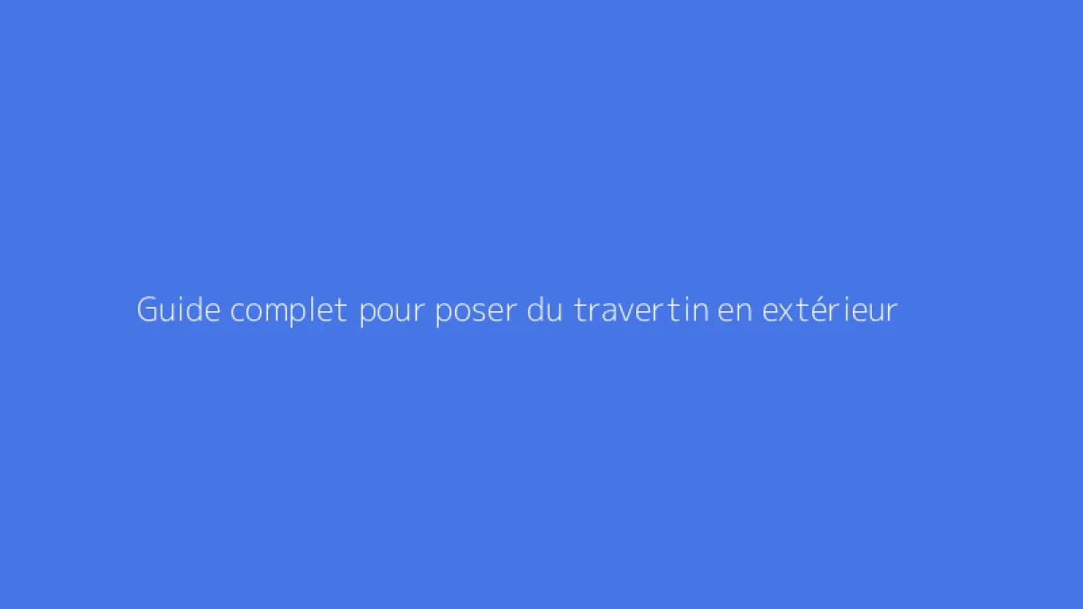 Guide complet pour poser du travertin en extérieur