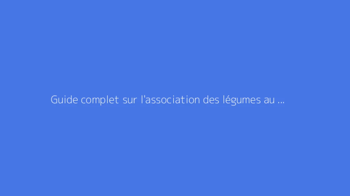 Guide complet sur l'association des légumes au potager